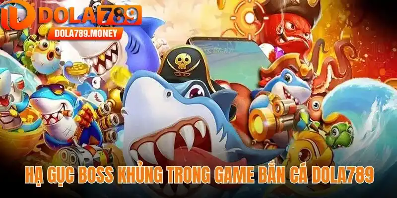 Hạ gục boss khủng trong game bắn cá Dola789