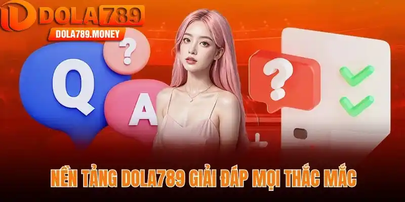 Nền tảng Dola789 giải đáp mọi thắc mắc