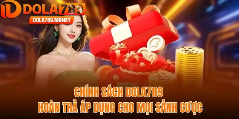Chính sách Dola789 hoàn trả áp dụng cho mọi sảnh cược