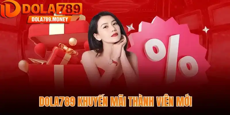 Dola789 khuyến mãi thành viên mới – Cập nhật ưu đãi 2025