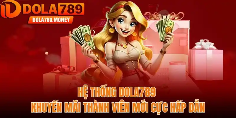 Hệ thống Dola789 khuyến mãi thành viên mới cực hấp dẫn