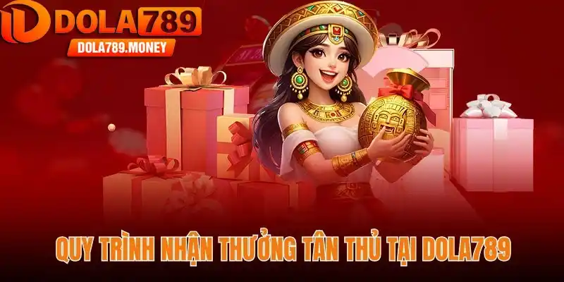 Quy trình nhận thưởng tân thủ tại Dola789