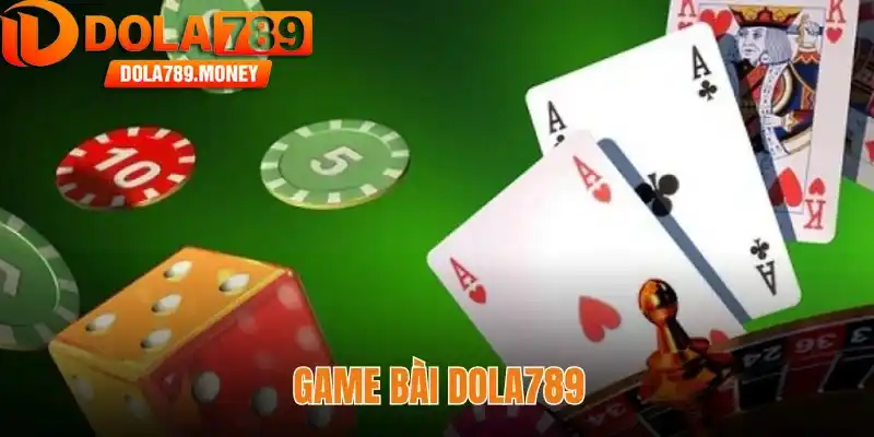 Game bài Dola789 - Cổng game đổi thưởng uy tín Top #1 hàng đầu