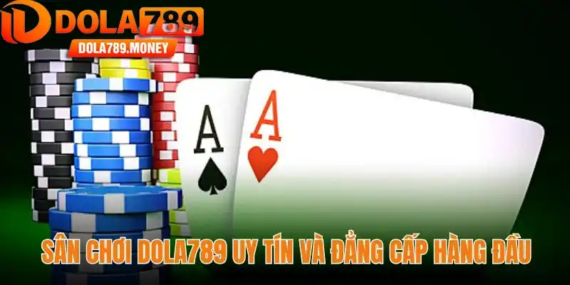 Sân chơi Dola789 uy tín và đẳng cấp hàng đầu