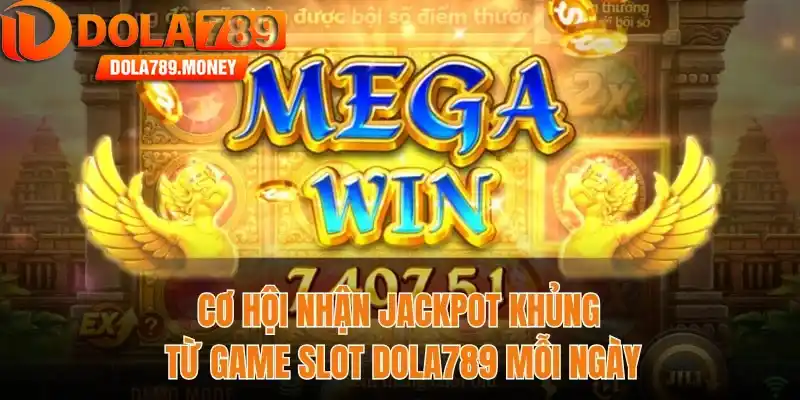 Cơ hội nhận jackpot khủng từ game slot Dola789 mỗi ngày