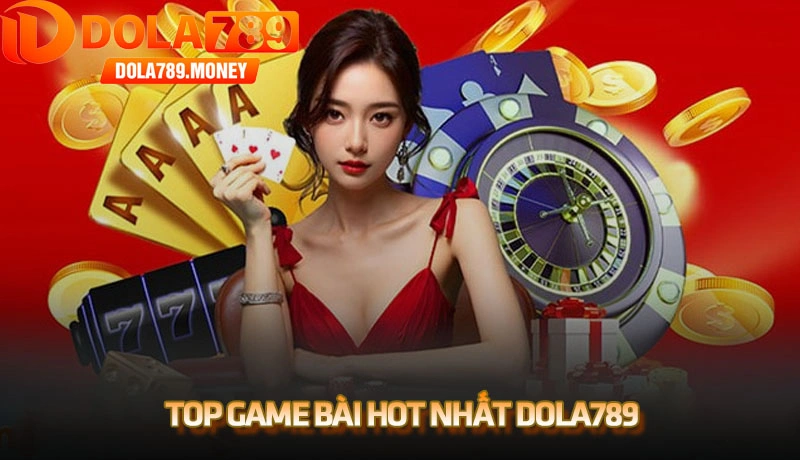 Top game bài hot nhất Dola789 - Cập nhật xu hướng game bài 2025
