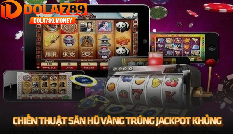 Chiến thuật săn hũ vàng trúng jackpot khủng hiệu quả nhất