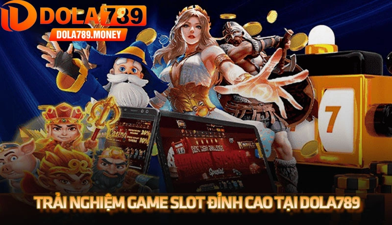 Trải nghiệm game slot đỉnh cao tại Dola789