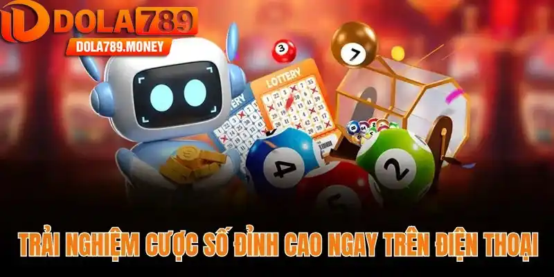 Trải nghiệm cược số đỉnh cao ngay trên điện thoại