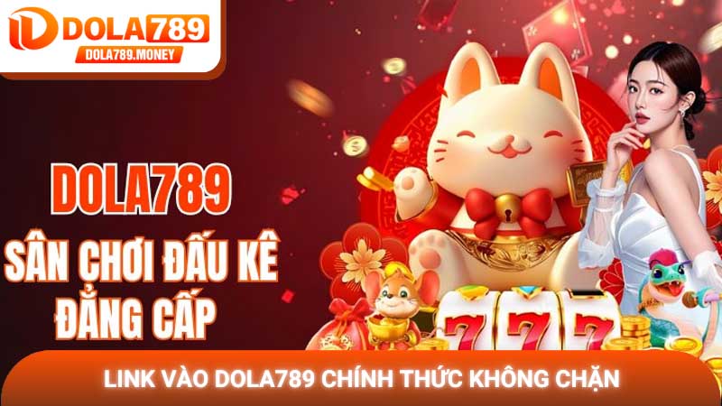 Link vào Dola789 - Giải pháp truy cập an toàn và nhanh chóng